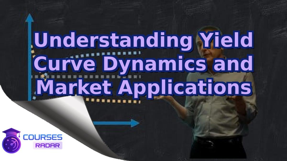 Understanding Yield Curve Dynamics and Market Applications
