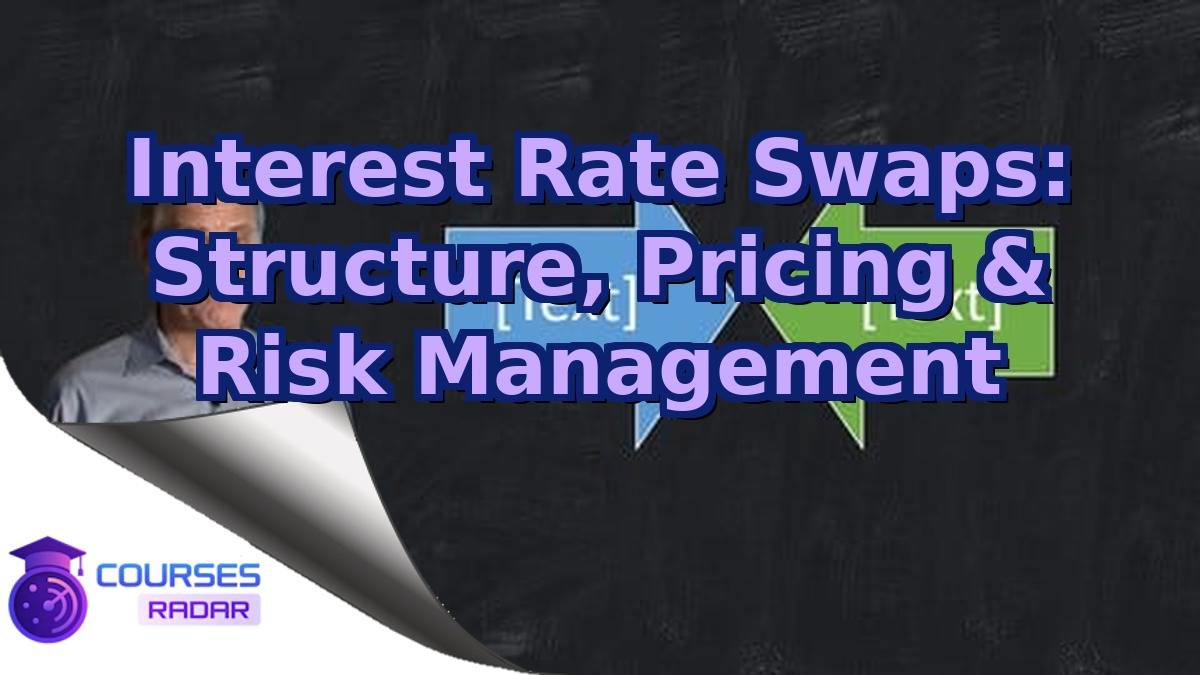Interest Rate Swaps: Structure, Pricing & Risk Management