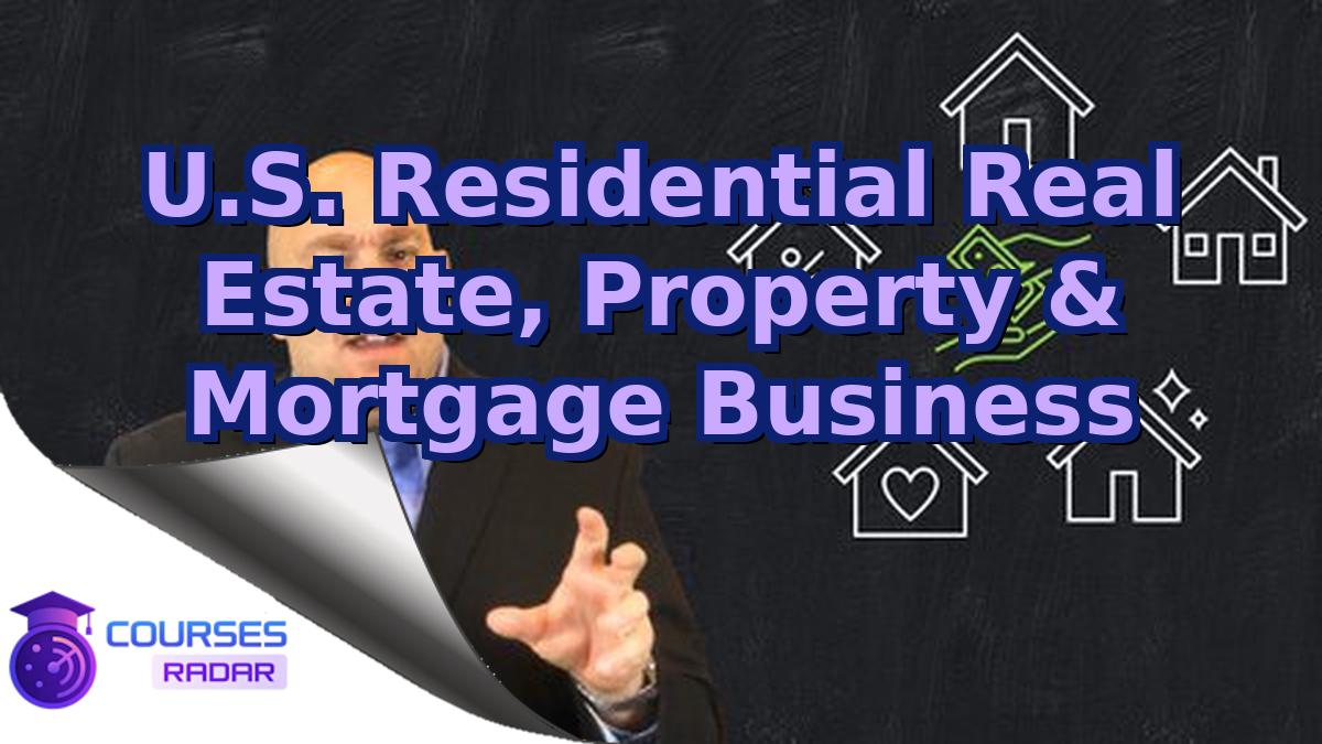 U.S. Residential Real Estate, Property & Mortgage Business