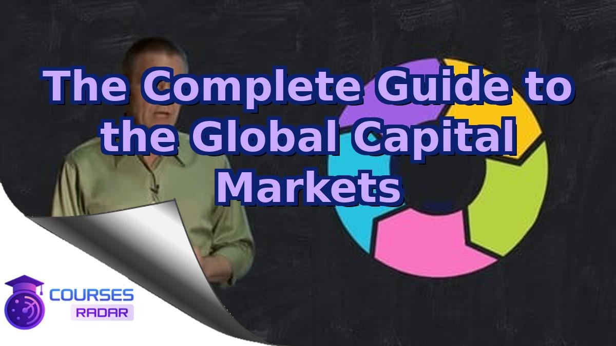 The Complete Guide to the Global Capital Markets
