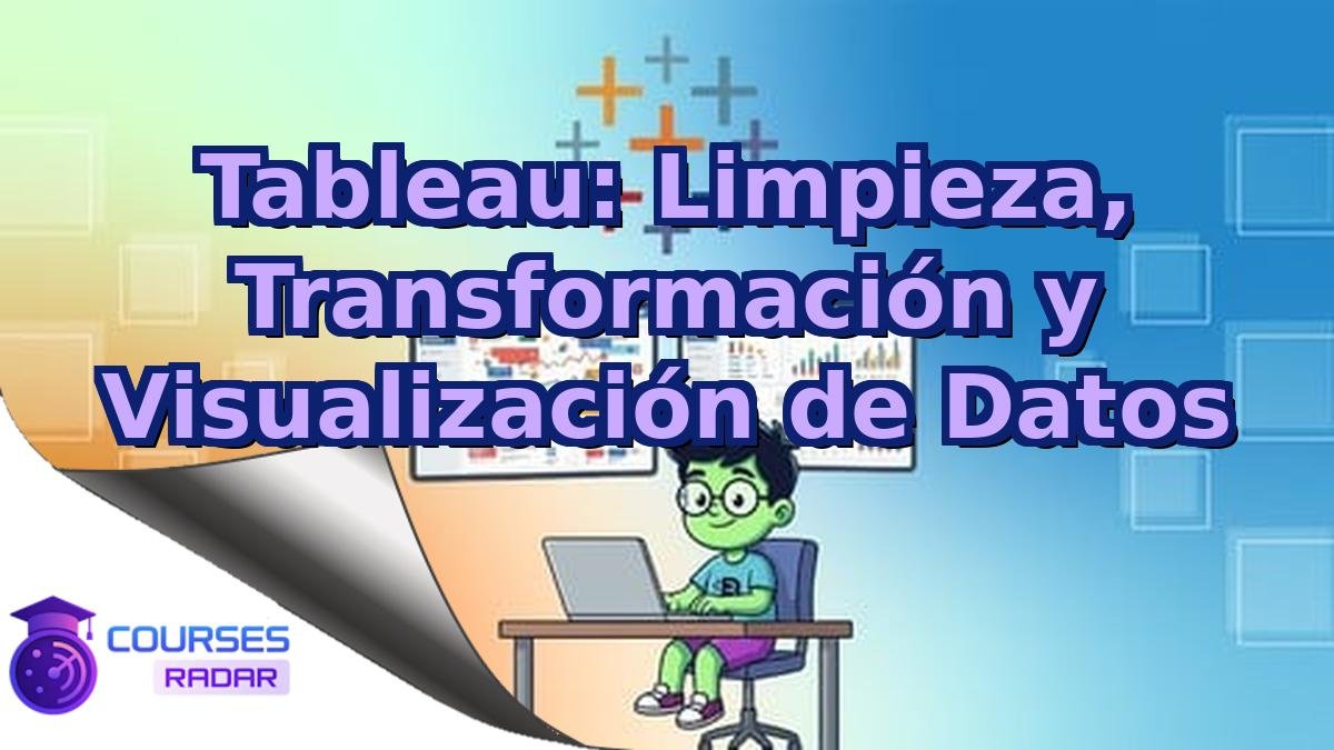 Tableau: Limpieza, Transformación y Visualización de Datos