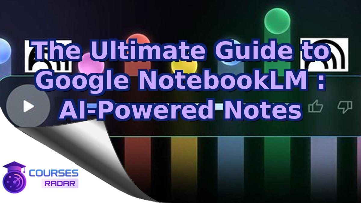 The Ultimate Guide to Google NotebookLM : AI-Powered Notes