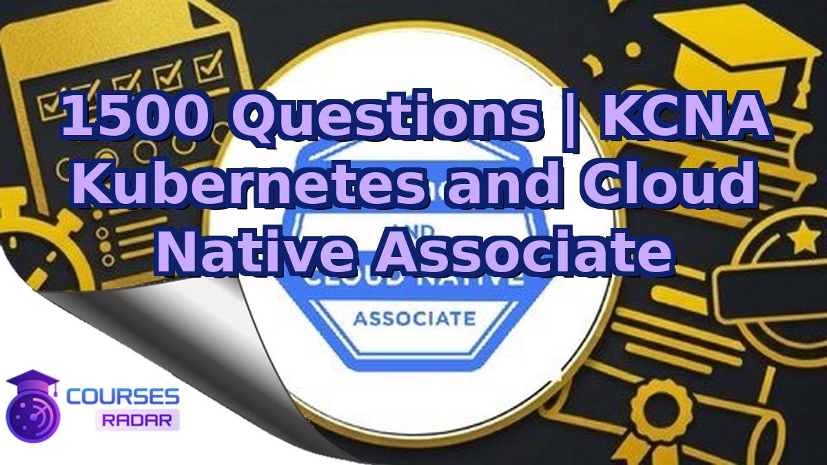 1500 Questions | KCNA Kubernetes and Cloud Native Associate