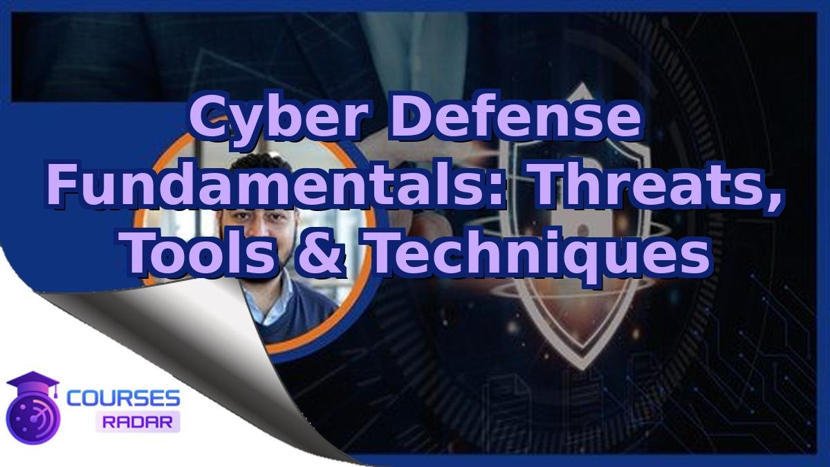 Cyber Defense Fundamentals: Threats, Tools & Techniques