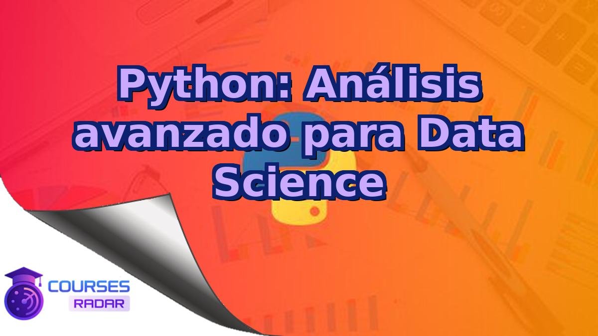 Python: Análisis avanzado para Data Science