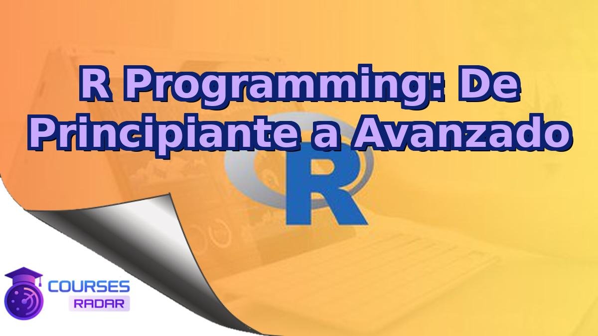 R Programming: De Principiante a Avanzado
