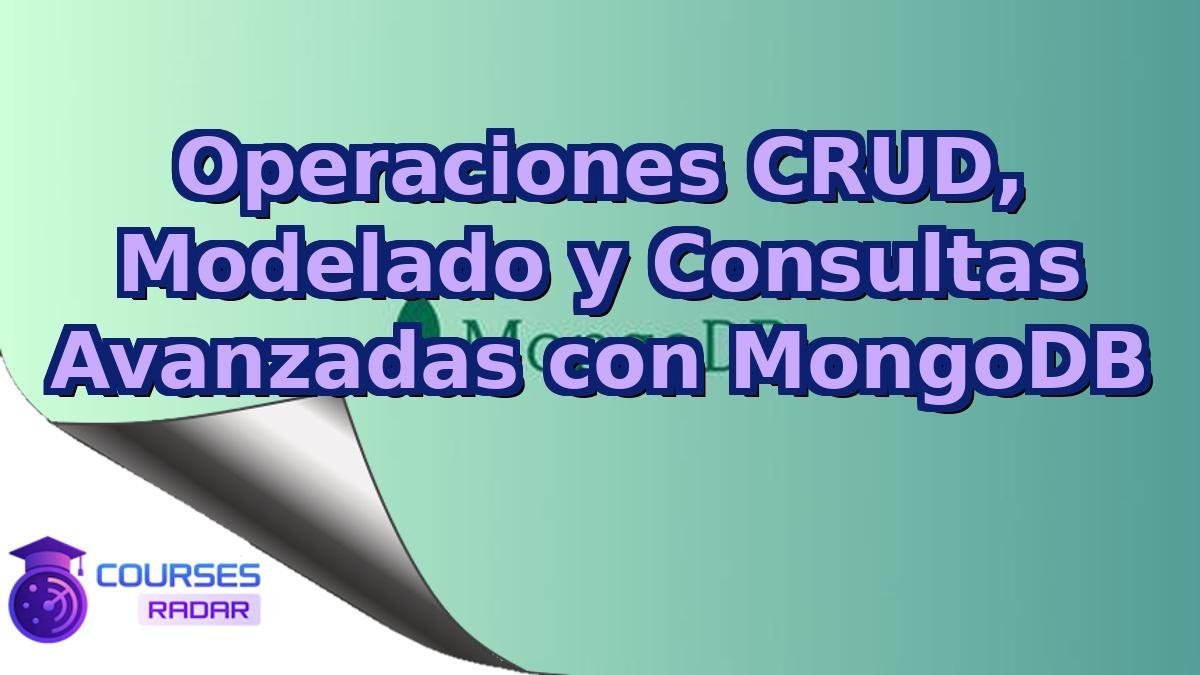 Operaciones CRUD, Modelado y Consultas Avanzadas con MongoDB