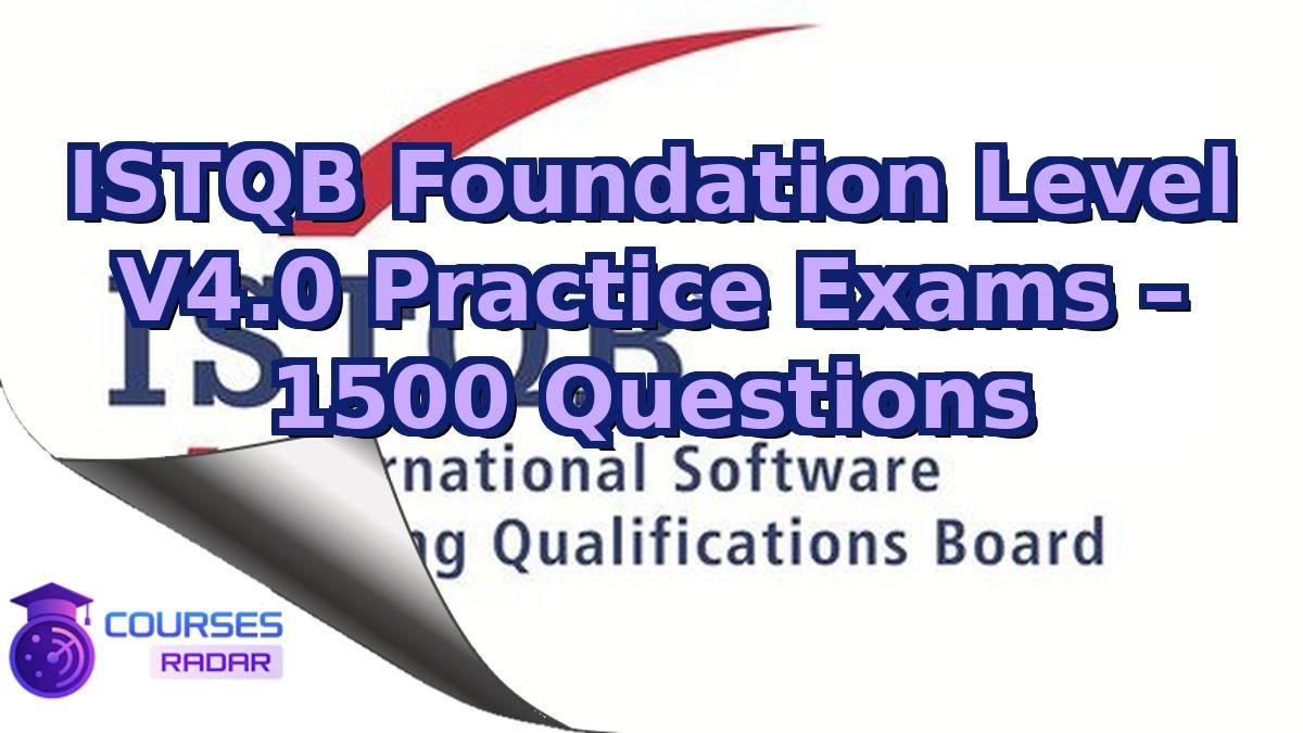 ISTQB Foundation Level V4.0 Practice Exams – 1500 Questions