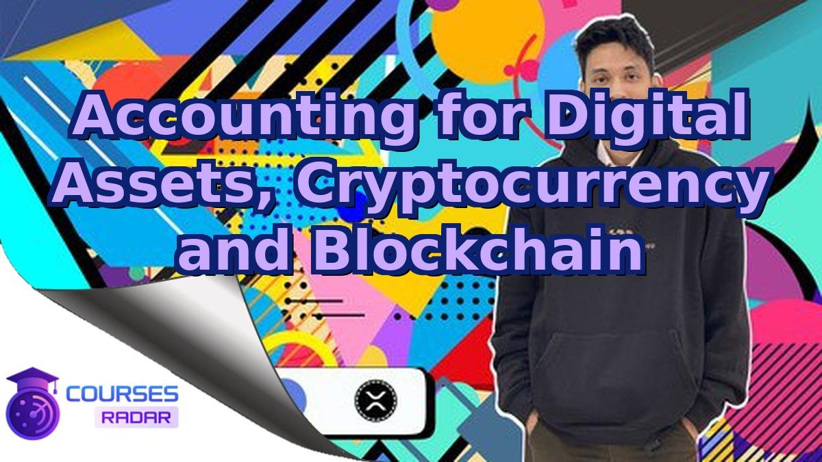 Accounting for Digital Assets, Cryptocurrency and Blockchain