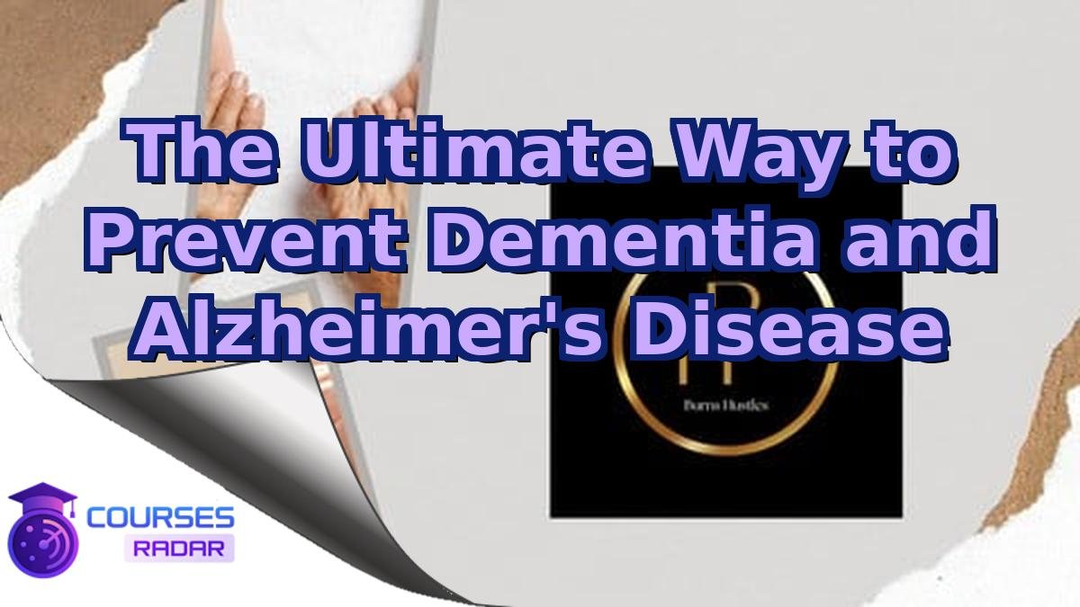 The Ultimate Way to Prevent Dementia and Alzheimer's Disease