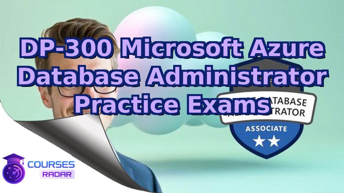 DP-300 Microsoft Azure Database Administrator Practice Exams