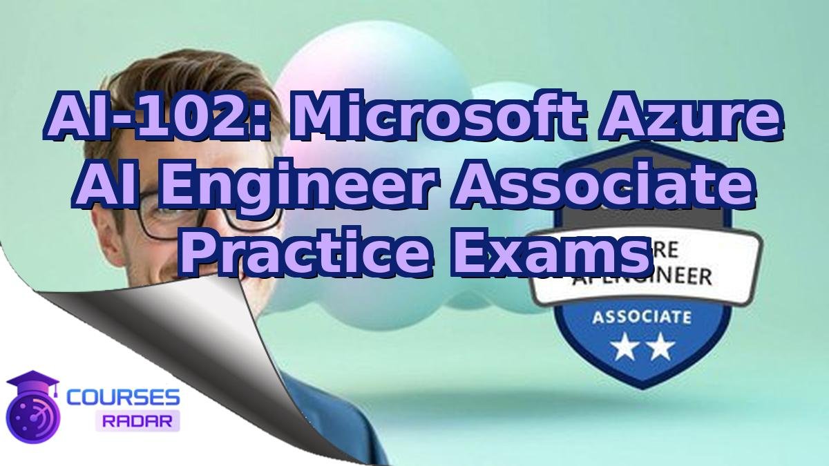 AI-102: Microsoft Azure AI Engineer Associate Practice Exams