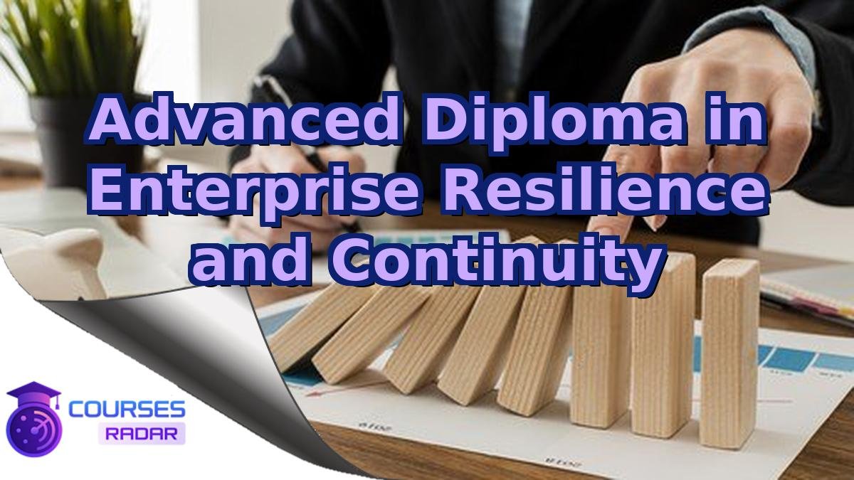 Advanced Diploma in Enterprise Resilience and Continuity