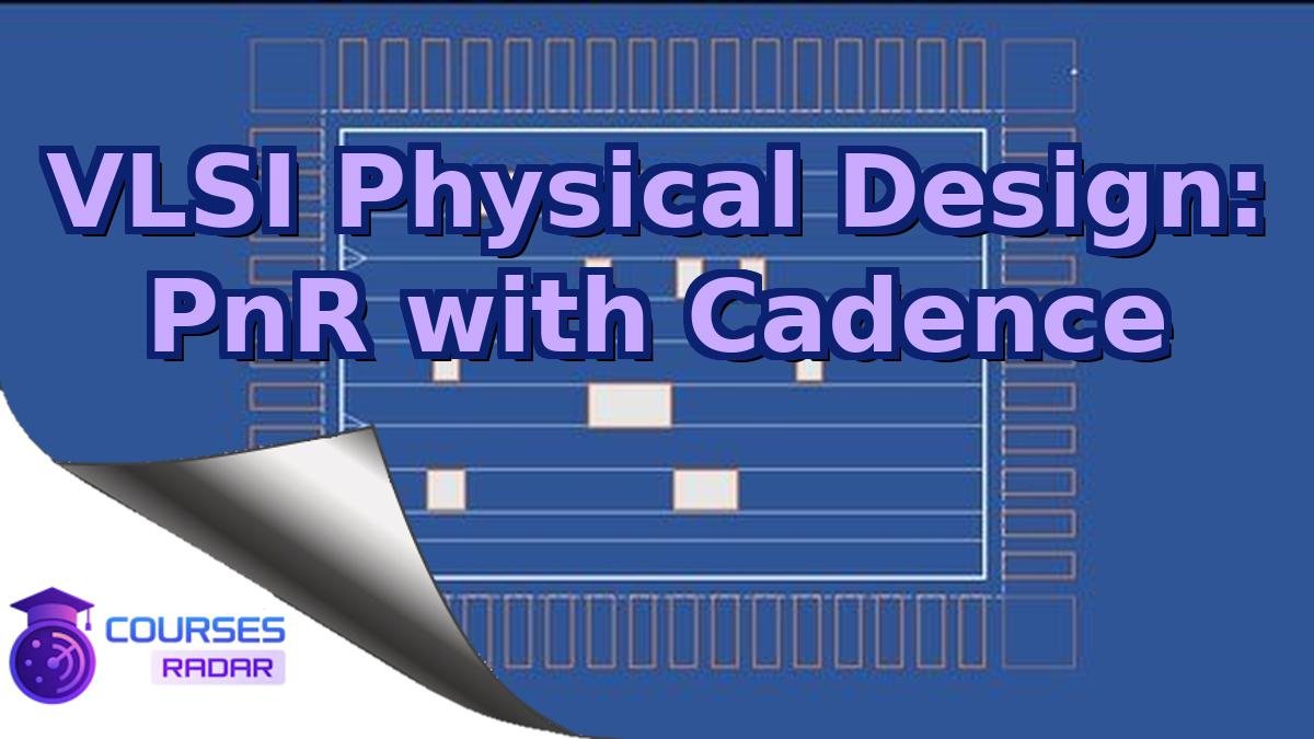 VLSI Physical Design: PnR with Cadence