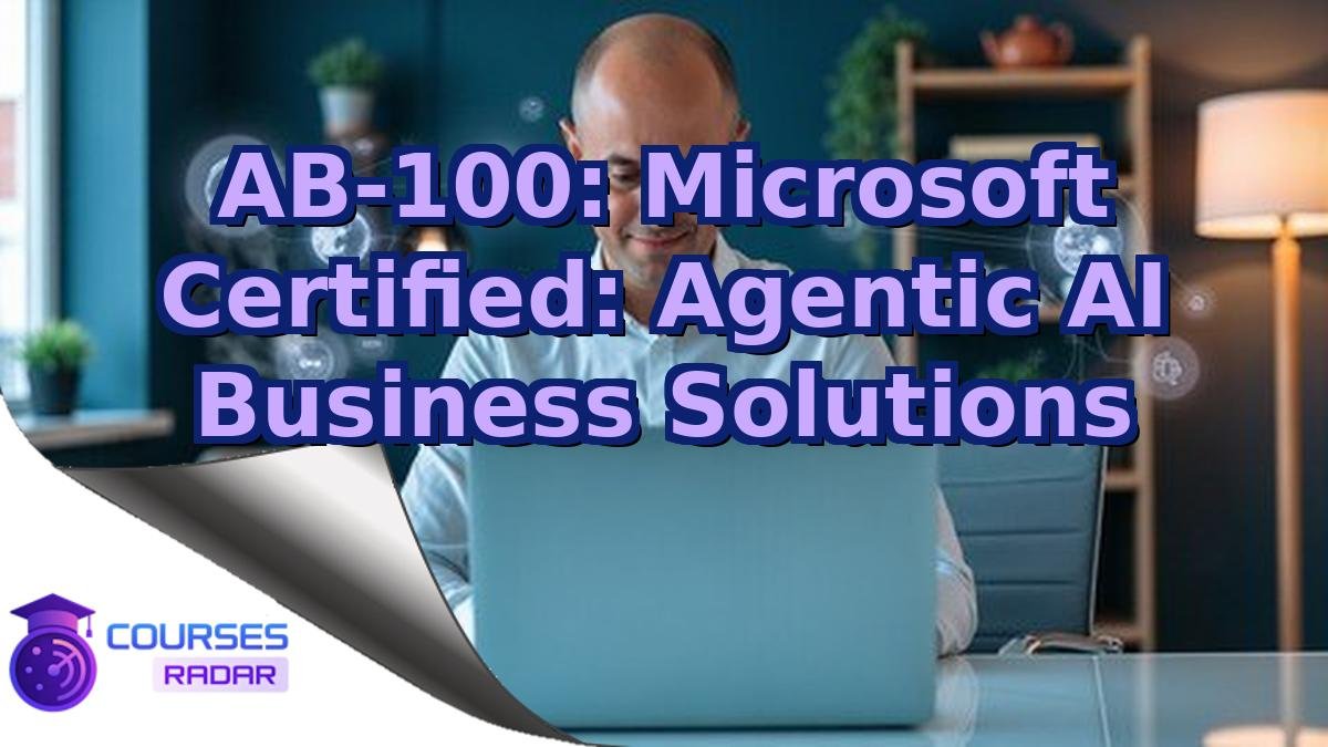AB-100: Microsoft Certified: Agentic AI Business Solutions