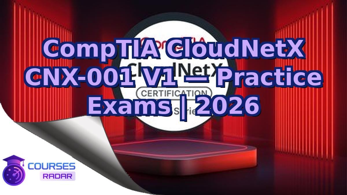 CompTIA CloudNetX CNX-001 V1 — Practice Exams | 2026