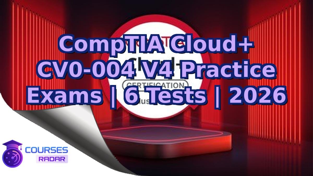 CompTIA Cloud+ CV0-004 V4 Practice Exams | 6 Tests | 2026