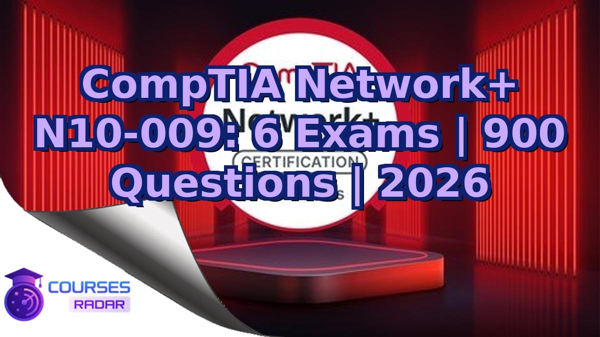 CompTIA Network+ N10-009: 6 Exams | 900 Questions | 2026
