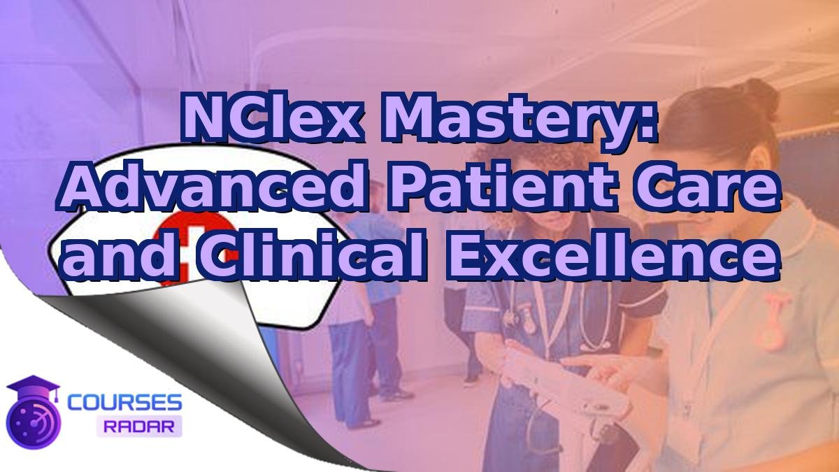 NClex Mastery: Advanced Patient Care and Clinical Excellence