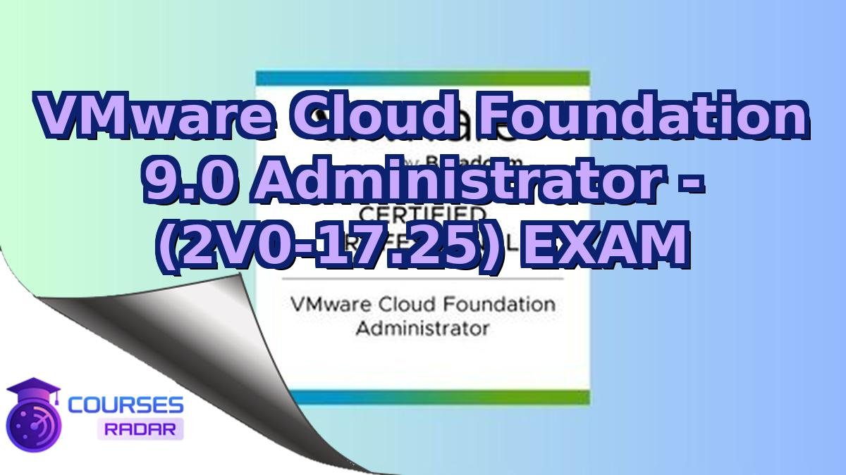 VMware Cloud Foundation 9.0 Administrator - (2V0-17.25) EXAM