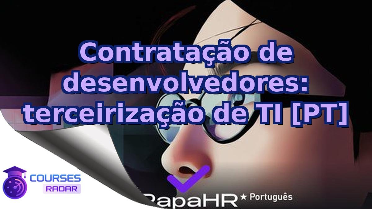 Contratação de desenvolvedores: terceirização de TI [PT]