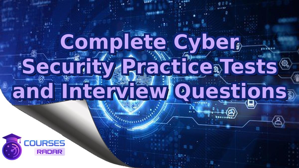 Complete Cyber Security Practice Tests and Interview Questions
