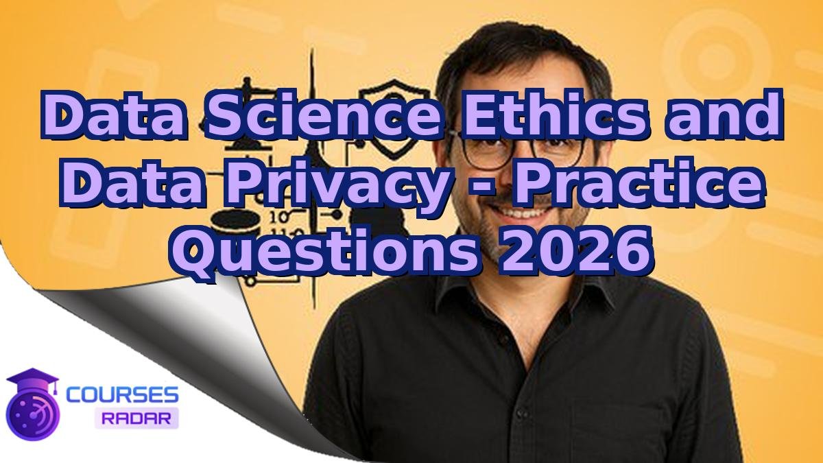 Data Science Ethics and Data Privacy - Practice Questions 2026