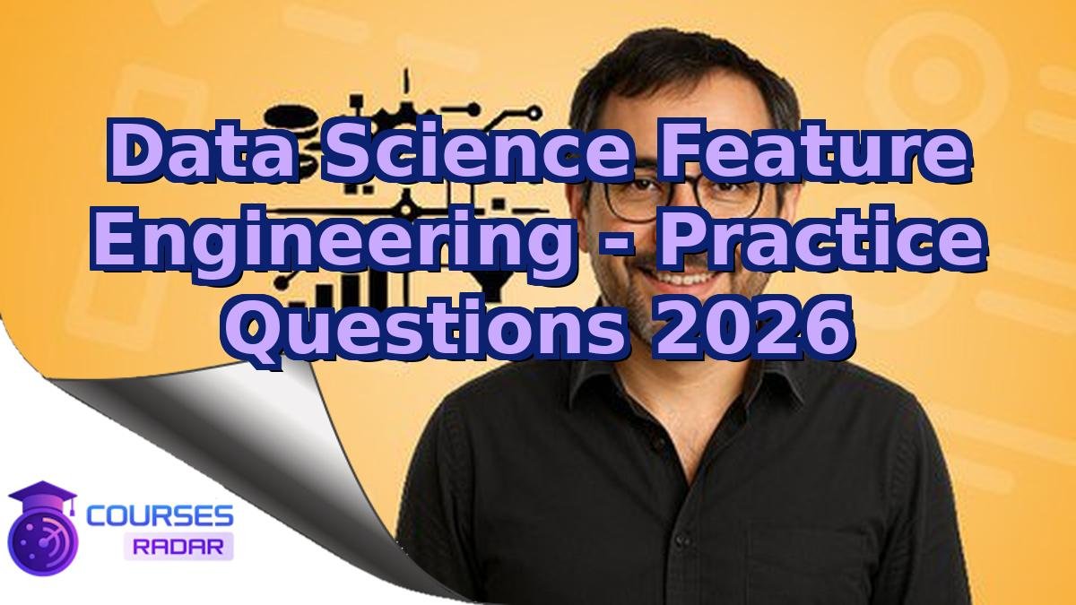 Data Science Feature Engineering - Practice Questions 2026