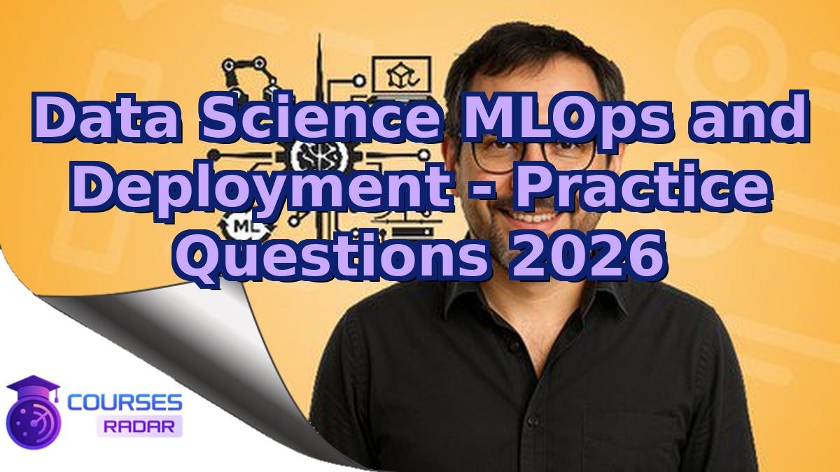 Data Science MLOps and Deployment - Practice Questions 2026