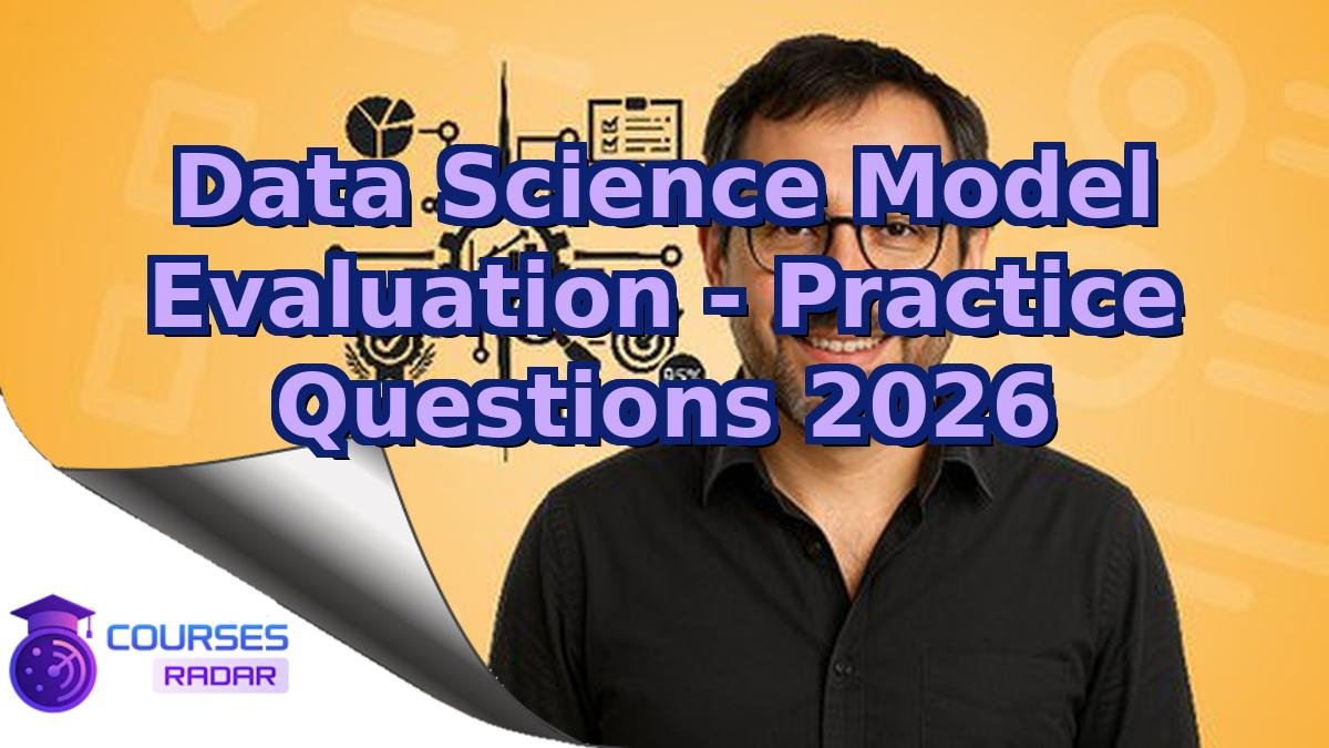 Data Science Model Evaluation - Practice Questions 2026