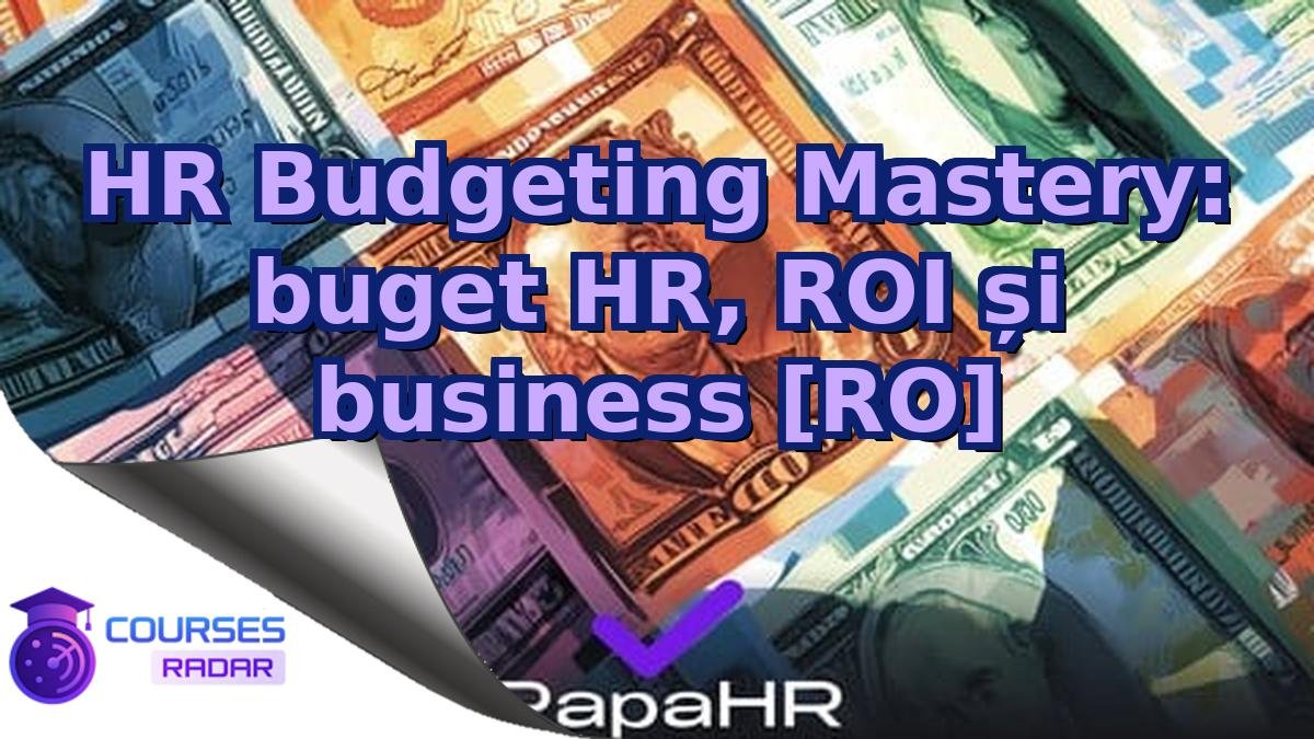 HR Budgeting Mastery: buget HR, ROI și business [RO]