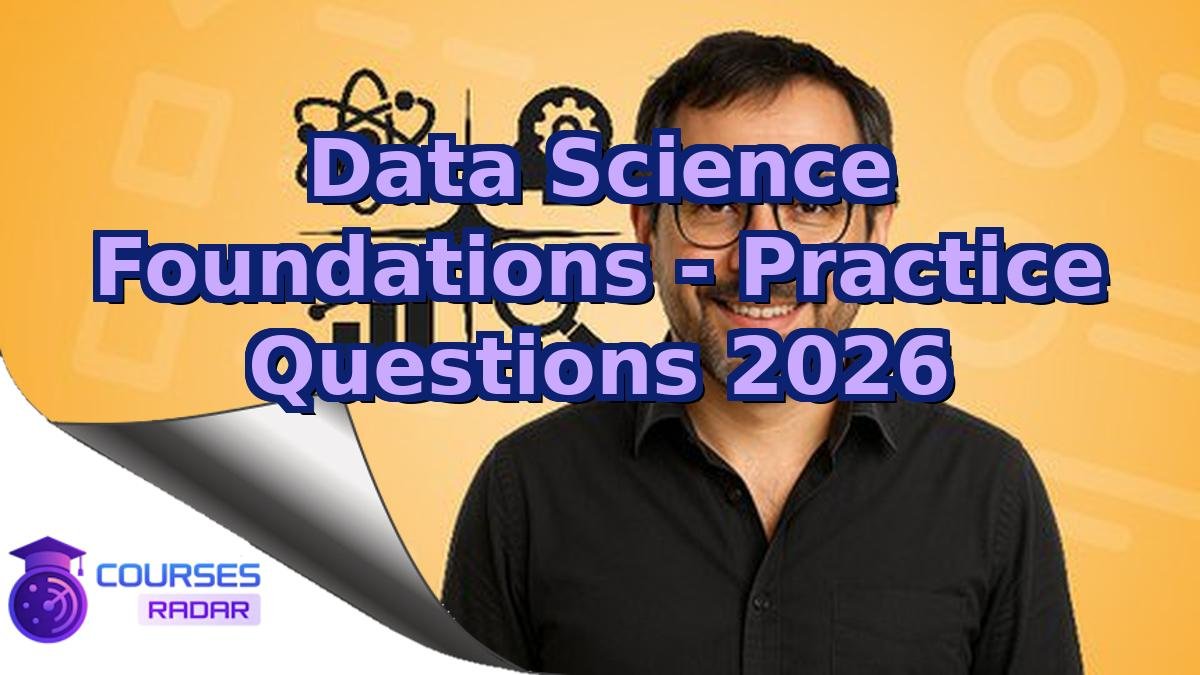 Data Science Foundations - Practice Questions 2026