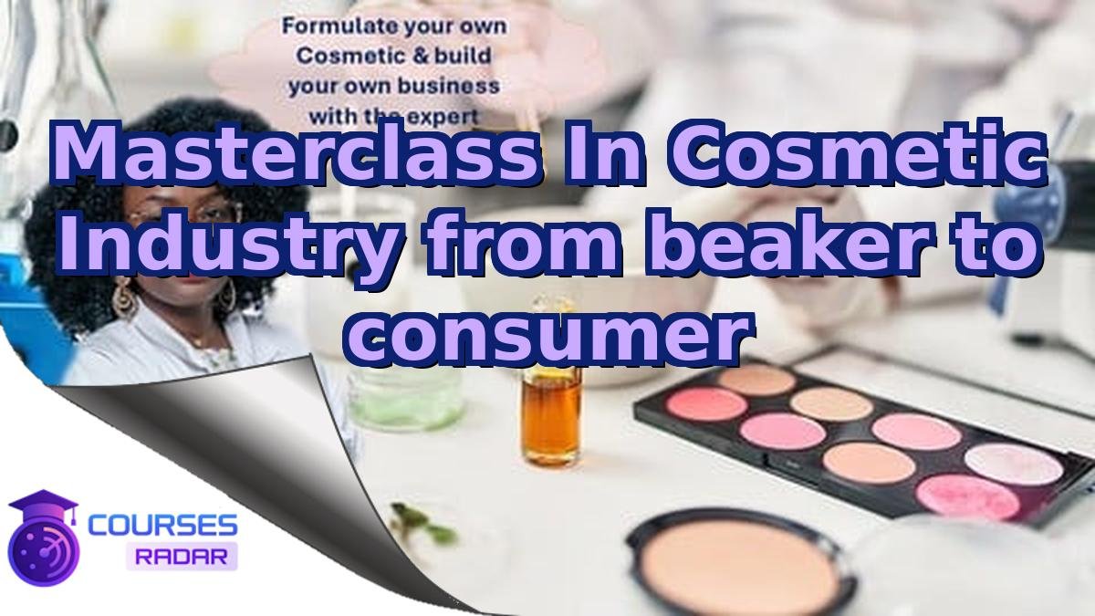 Masterclass In Cosmetic Industry from beaker to consumer