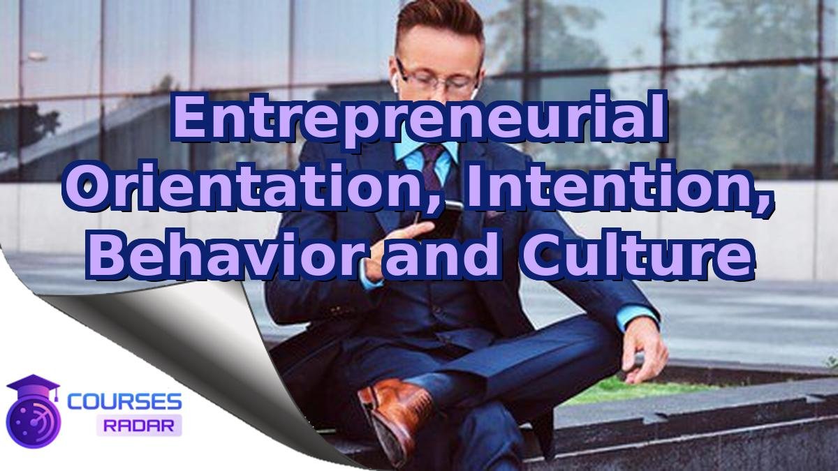 Entrepreneurial Orientation, Intention, Behavior and Culture