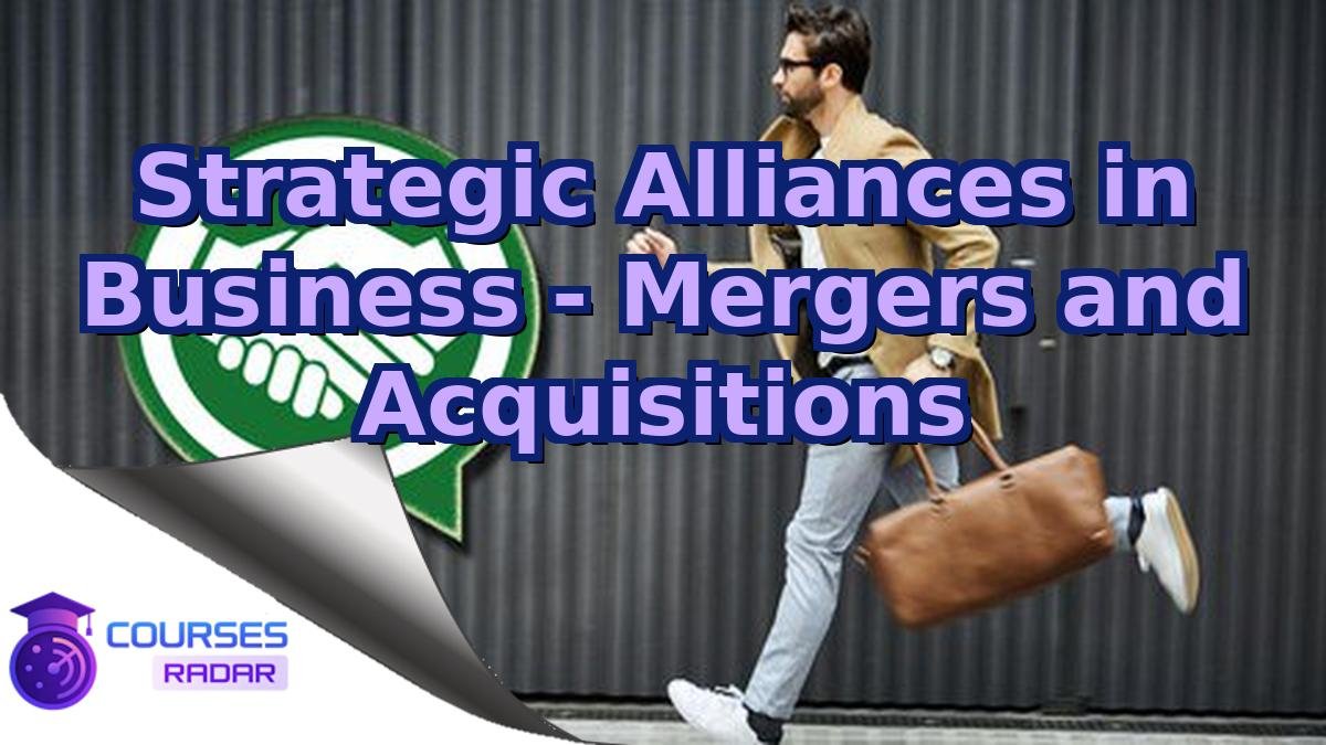 Strategic Alliances in Business - Mergers and Acquisitions
