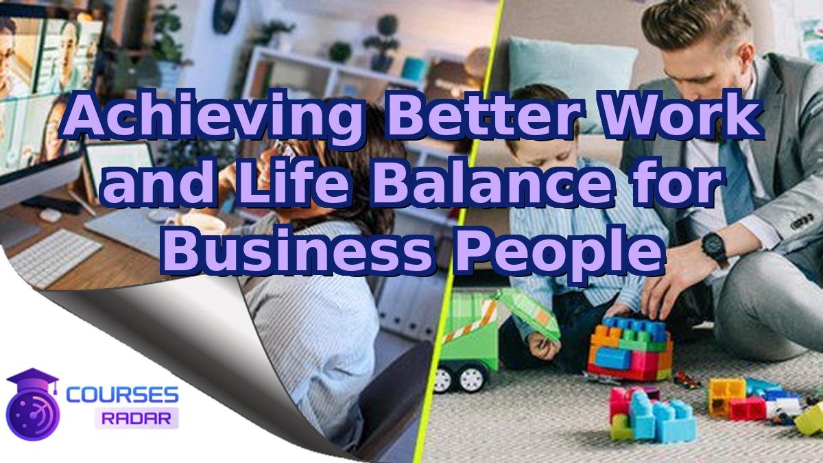 Achieving Better Work and Life Balance for Business People