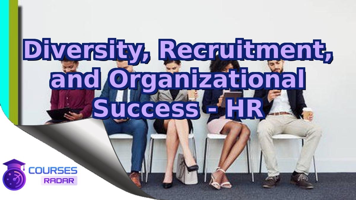 Diversity, Recruitment, and Organizational Success - HR
