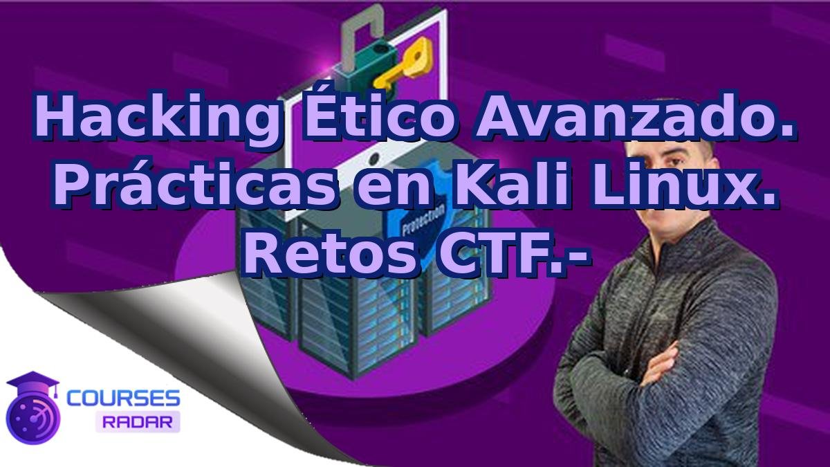 Hacking Ético Avanzado. Prácticas en Kali Linux. Retos CTF.-