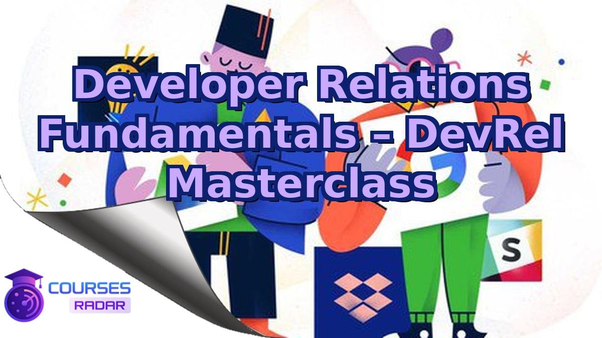 Developer Relations Fundamentals – DevRel Masterclass