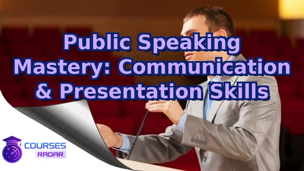 Public Speaking Mastery: Communication & Presentation Skills