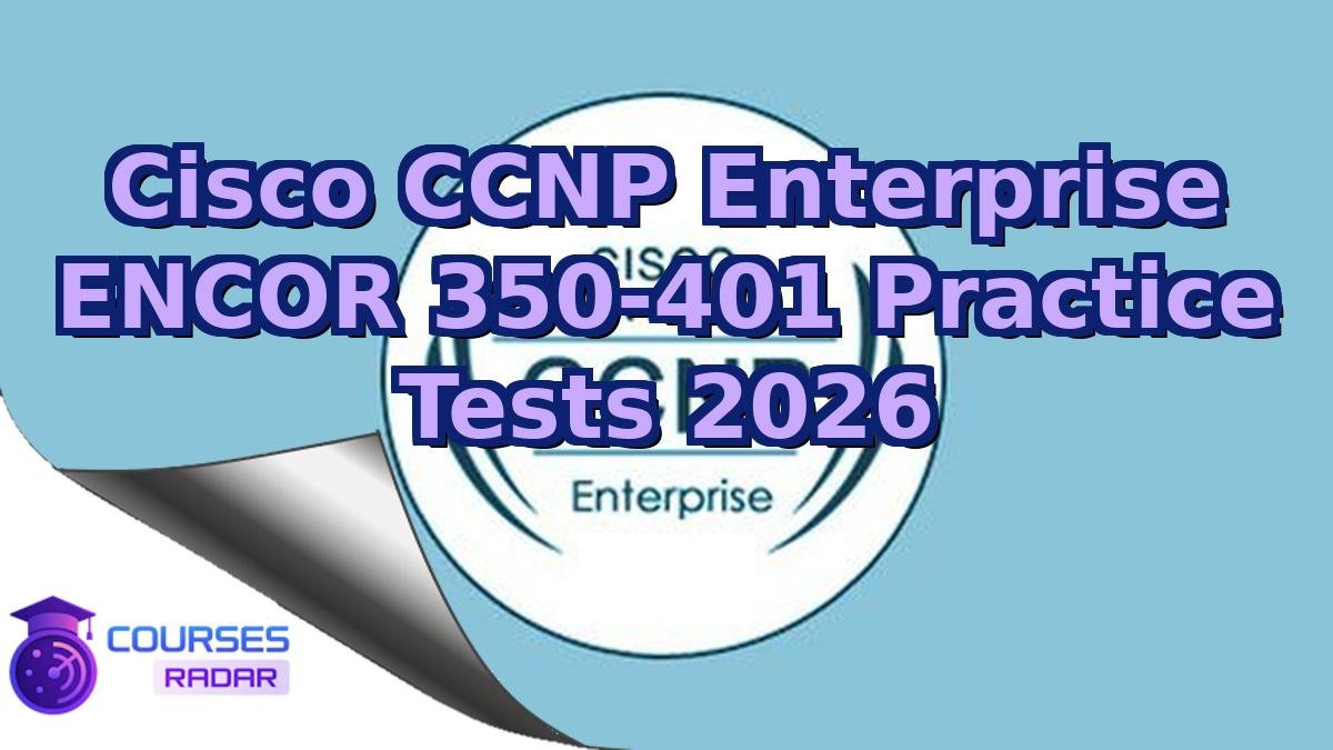 Cisco CCNP Enterprise ENCOR 350-401 Practice Tests 2026