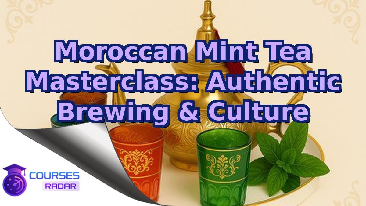 Moroccan Mint Tea Masterclass: Authentic Brewing & Culture