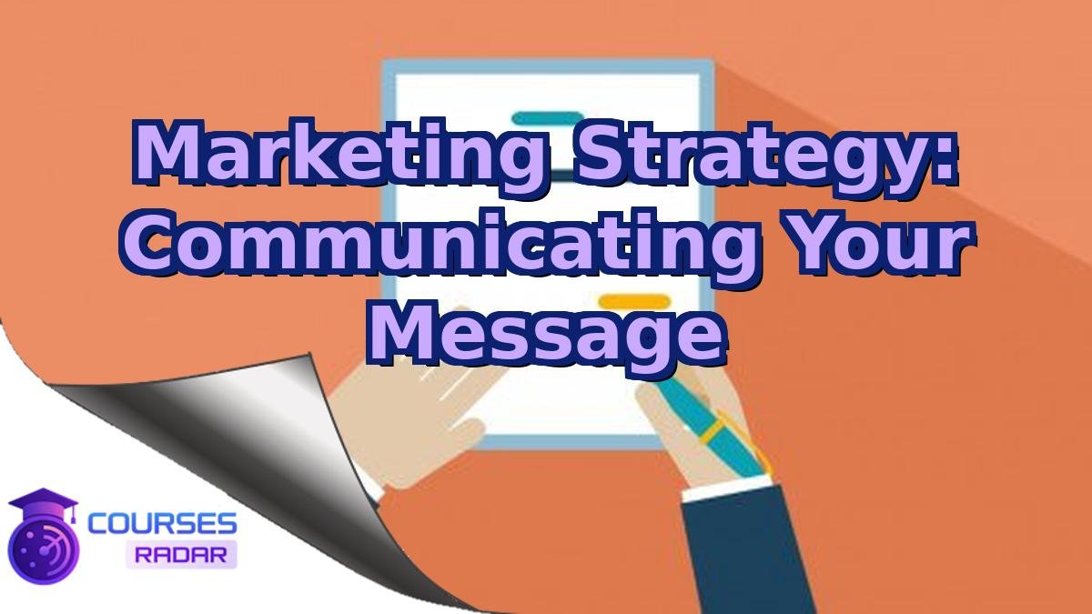 Marketing Strategy: Communicating Your Message