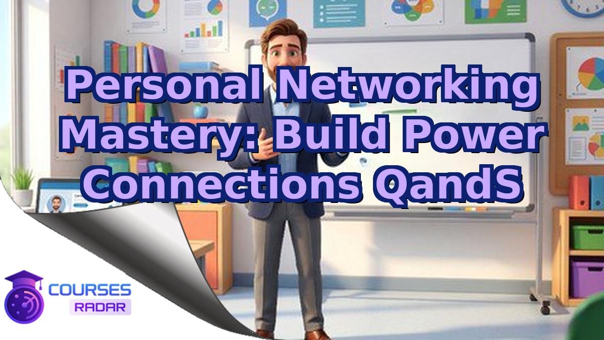 Personal Networking Mastery: Build Power Connections QandS