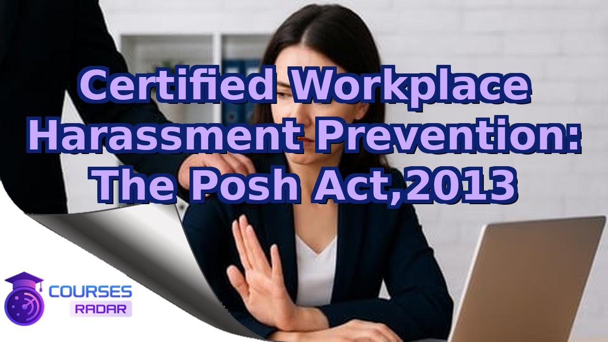 Certified Workplace Harassment Prevention: The Posh Act,2013