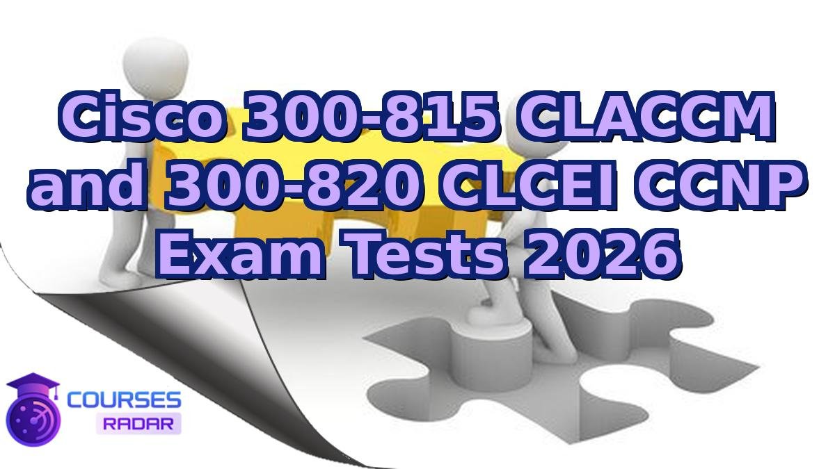 Cisco 300-815 CLACCM and 300-820 CLCEI CCNP Exam Tests 2026