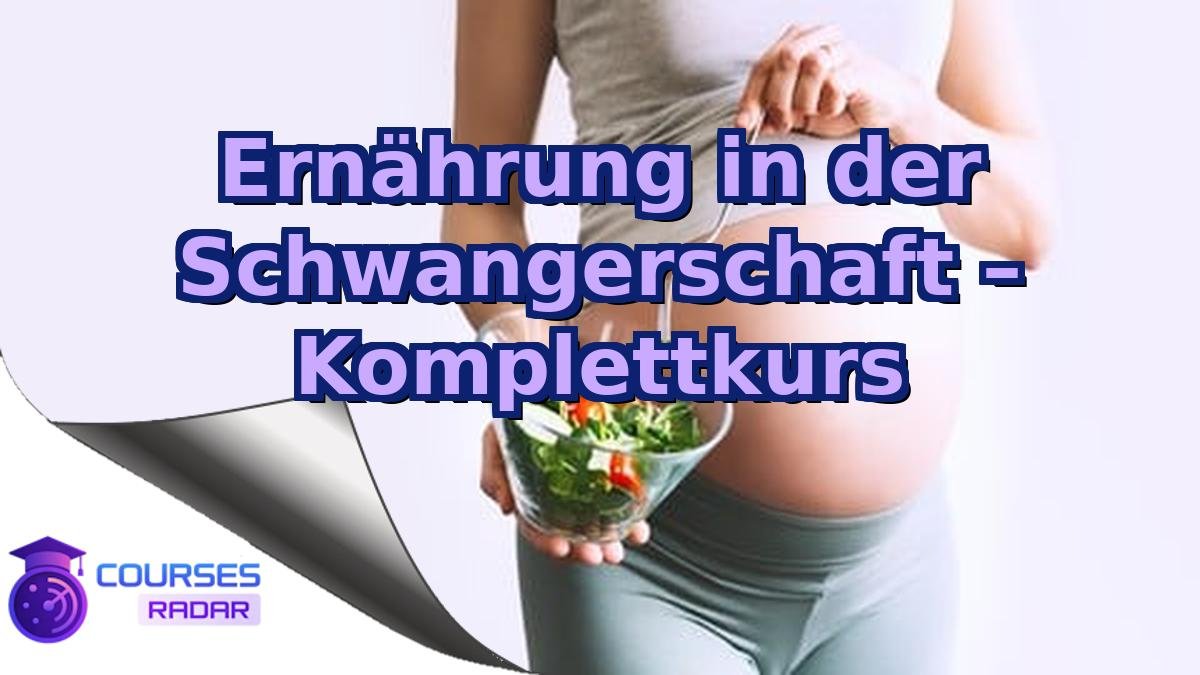 Ernährung in der Schwangerschaft – Komplettkurs
