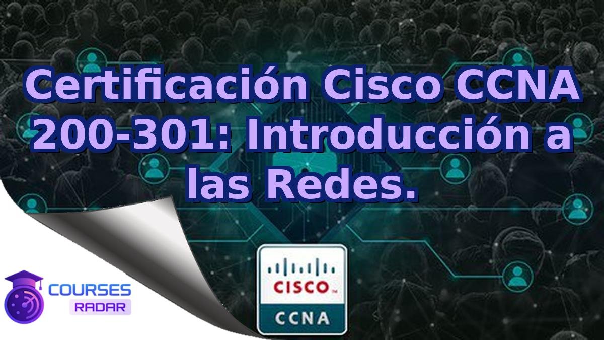 Certificación Cisco CCNA 200-301: Introducción a las Redes.