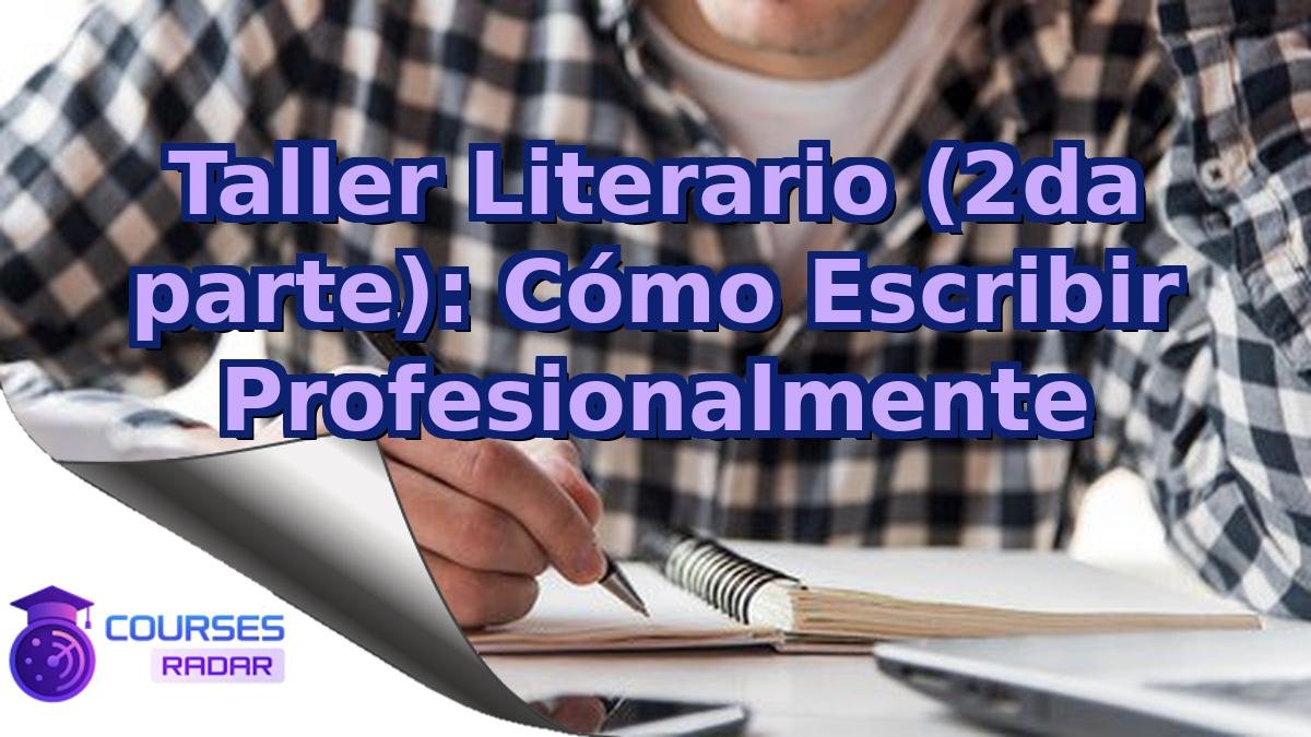 Taller Literario (2da parte): Cómo Escribir Profesionalmente