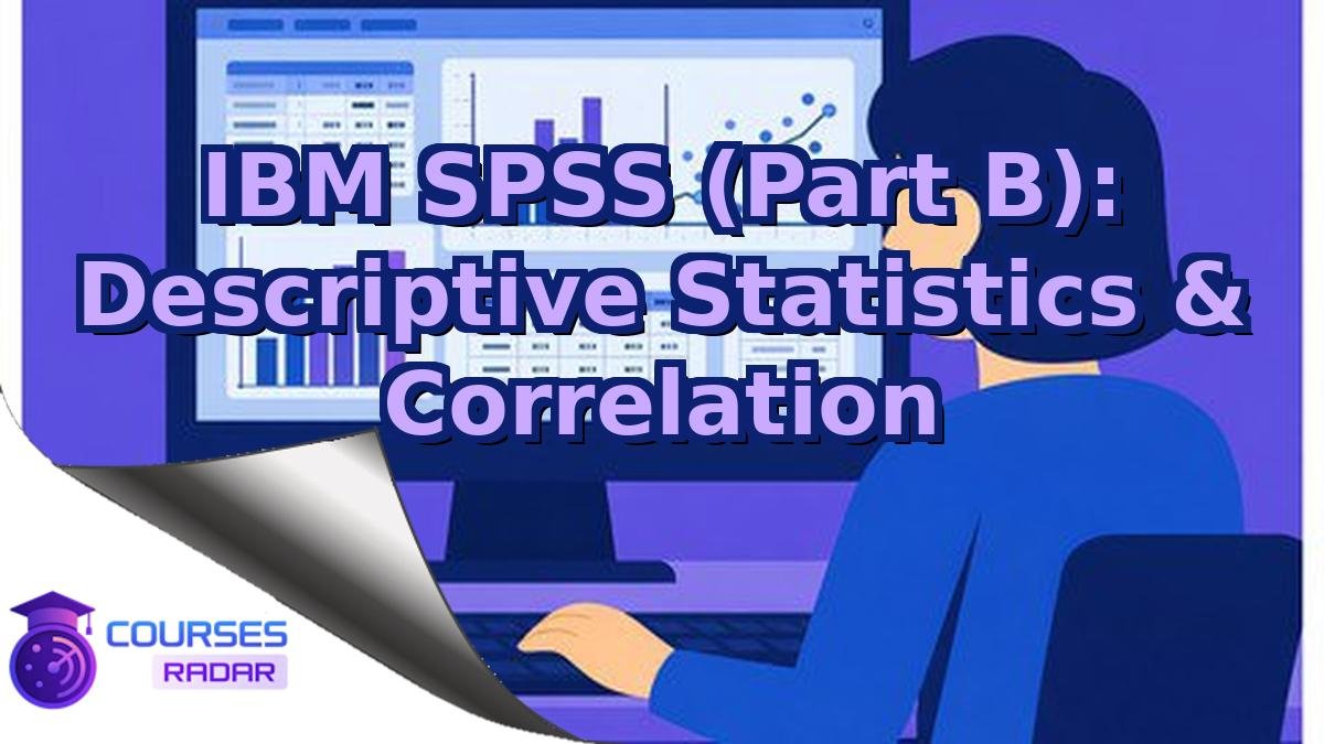 IBM SPSS (Part B): Descriptive Statistics & Correlation